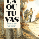 Là où tu vas – voyage au pays de la mémoire qui flanche